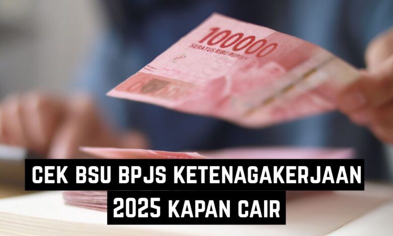 cek bsu bpjs ketenagakerjaan 2025 kapan cair