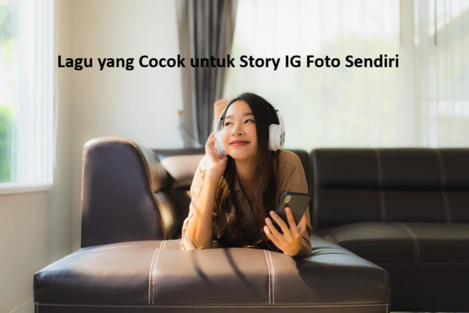 Lagu yang Cocok untuk Story IG Foto Sendiri